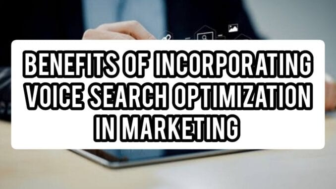 Benefits of Incorporating Voice Search Optimization in Marketing