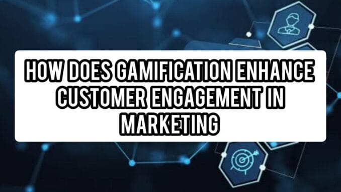 How Gamification Enhance Customer Engagement In Marketing