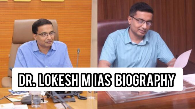 Dr Lokesh M IAS Biography